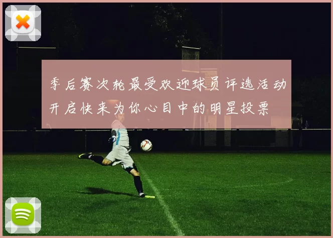 季后赛次轮最受欢迎球员评选活动开启快来为你心目中的明星投票